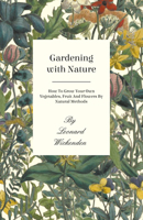 Gardening with nature;: How to grow your own vegetables, fruits, and flowers by natural methods 1445518163 Book Cover