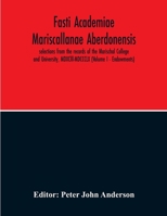 Fasti Academiae Mariscallanae Aberdonensis: Selections from the Records of the Marischal College and University MDXCII - MDCCCLX, Volume 1 1141485540 Book Cover