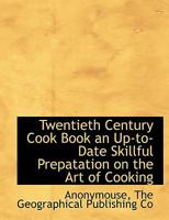 Twentieth Century Cook Book an Up-to-Date Skillful Prepatation on the Art of Cooking 101562104X Book Cover