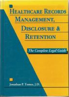 Healthcare Records Management, Disclosure & Retention: The Complete Legal Guide 1882198042 Book Cover