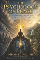 The Psychology of Peace: Forging a Path to Peace with Psychology and Buddhist Philosophy 1540415449 Book Cover