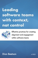 Leading software teams with context, not control: Effective practices for creating alignment and engagement within software teams B08C475VMR Book Cover