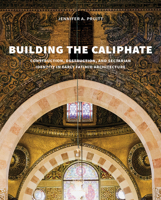 Building the Caliphate: Construction, Destruction, and Sectarian Identity in Early Fatimid Architecture 030024682X Book Cover