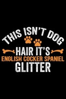 This Isn't Dog Hair It's English Cocker Spaniel Glitter: Cool English Cocker Spaniel Dog Journal Notebook - Gifts Idea for English Cocker Spaniel Dog Lovers Notebook for Men & Women. 1660936144 Book Cover