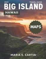 BIG ISLAND OF HAWAII: Unlock the Secrets of Hawaii: Your Essential Guide to Uncovering Hidden Gems and Insider Experiences. B0DW4435L5 Book Cover