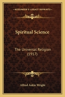 Spiritual Science: The Universal Religion 1437497012 Book Cover
