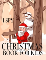 I Spy Christmas Book for Kids: A Fun Games and Coloring Pages for Little Kid - Activity Learning Game for Girls and Boys - Can you Find Santa, Snowma B08QFRYTTY Book Cover