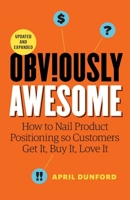 Obviously Awesome: How to Nail Product Positioning so Customers Get it, Buy it, Love it 1999023056 Book Cover