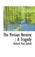 The Persian Heroine: A Tragedy 1241069298 Book Cover