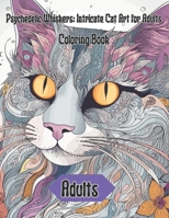 Psychedelic Whiskers: Intricate Cat Art for Adults: Mind-Altering Cats Coloring Excursion For Adults B0C6P9QT9P Book Cover