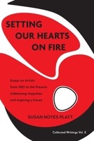 Setting Our Hearts on Fire: Essays on Artists from 1982 to the Present: Addressing Inequities and Inspiring a Future 1734504323 Book Cover