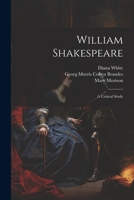 William Shakespeare; a Critical Study 1021261718 Book Cover