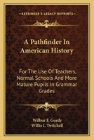 A Pathfinder in American History for the Use of Teachers, Normal Schools, and More Mature Pupils in Grammar Grades 1163795623 Book Cover
