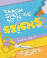 Teach Spelling So It Sticks! Quick and Clever Ways That Work for Grades 4-8 1934338117 Book Cover