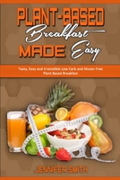 Plant Based Breakfast Made Easy: Tasty, Easy and Irresistible Low Carb and Gluten Free Plant Based Breakfast 1801940428 Book Cover
