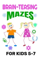BRAIN-TEASING MAZES FOR KIDS 5-7: Challenging Mazes for Problem-Solving, Direction Finding and Complex Thinking Skills Kids Need for Optimal Intelligence and Learning (Maze Puzzles Activity Book) B086Y4SJSW Book Cover