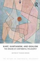 Kant, Kantianism, and Idealism: The Origins of Continental Philosophy 1844652114 Book Cover