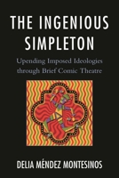 The Ingenious Simpleton: Upending Imposed Ideologies Through Brief Comic Theatre 0761862781 Book Cover