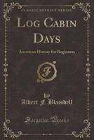 Log cabin days: American history for beginners 112031965X Book Cover