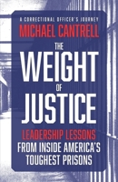 The Weight of Justice: Leadership Lessons from Inside America's Toughest Prisons: A Correctional Officer's Journey B0H2BBRX9L Book Cover