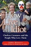How to Live with an Idiot: Clueless Creatures and the People Who Love Them 1564147703 Book Cover