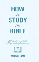 How to Study the Bible: A Straightforward Guide to Understanding the Scriptures 1632966247 Book Cover