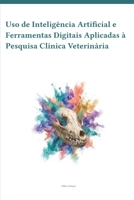 Uso de Inteligência Artificial e Ferramentas Digitais Aplicadas à Pesquisa Clínica Veterinária (Portuguese Edition) B0H382ZGFL Book Cover
