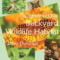 Create Your Own Backyard Wildlife Habitat 0997676701 Book Cover