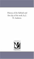 History of the Sabbath and first day of the week. by J. N. Andrews. 142556027X Book Cover