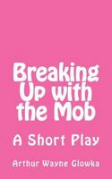 Breaking Up with the Mob: A Short Play 1532871449 Book Cover
