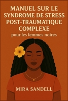 MANUEL SUR LE SYNDROME DE STRESS POST-TRAUMATIQUE COMPLEXE POUR LES FEMMES NOIRES: Guérir l'esprit, renforcer l'âme et redéfinir la vie au-delà de la survie B0FT3P9VM5 Book Cover