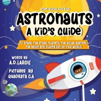 Astronauts: A Kid's Guide: To Space, the Stars, Planets, the Solar System, the Moon and Flying Out of This World 1980476209 Book Cover