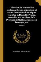 Collection de manuscrits contenant lettres, m�moires, et autres documents historiques relatifs � la Nouvelle-France, recueillis aux archives de la Province de Qu�bec, ou copi�s � l'�tranger, etc; Volu 0274646854 Book Cover