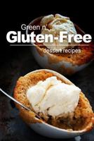Green n' Gluten-Free - Dessert Recipes: Gluten-Free cookbook series for the real Gluten-Free diet eaters 1496107608 Book Cover