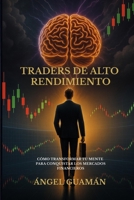 Traders de Alto Rendimiento: Cómo Transformar tu Mente para Conquistar los Mercados Financieros (Spanish Edition) B0F9LNKMWB Book Cover