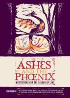 Ashes and the Phoenix: Meditations for the Season of Lent 0880284382 Book Cover