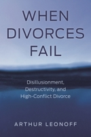 When Divorces Fail: Disillusionment, Destructivity, and High-Conflict Divorce 1538153726 Book Cover