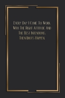 Everyday I Come To Work With The Right Attitude And The Best Intentions. Then Idiots Happen.: 6 X 9 Blank Lined Coworker Gag Gift Funny Office Notebook Journal 1671208021 Book Cover