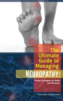 The Ultimate Guide to Managing Neuropathy: Proven Strategies for Relief and Recovery B0BSJDJS36 Book Cover
