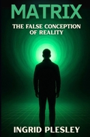 MATRIX: The False Conception of Reality B0FH5MVQTZ Book Cover