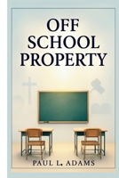 OFF SCHOOL PROPERTY: Exploring the Intersection of Religion, Education, and Legal Boundaries in the Modern Classroom B0FX21RM41 Book Cover