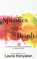 Splashes of a Brush: A colourful collection of devotional poems to inspire the soul 0994053460 Book Cover