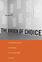 The Burden of Choice: Recommendations, Subversion, and Algorithmic Culture 0813597811 Book Cover