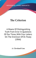 The Criterion: A Means Of Distinguishing Truth From Error In Questions Of Our Times, With Four Letters On The Eirenicon Of Dr. Pusey 0548754691 Book Cover