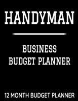 Handyman Business Budget Planner: 8.5 x 11 Professional Handy Man 12 Month Organizer to Record Monthly Business Budgets, Income, Expenses, Goals, Marketing, Supply Inventory, Supplier Contact Info, Ta 1710316977 Book Cover