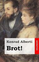 Brot!: Ein soziales Schauspiel in f�nf Akten 1482363143 Book Cover