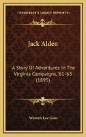 Jack Alden: A Story Of Adventures In The Virginia Campaigns, '61-'65 1104264366 Book Cover