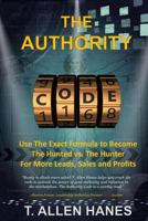 The Authority Code: Use the Exact Formula to Become the Hunted vs. the Hunter for More Leads, Sales and Profits 1537294652 Book Cover