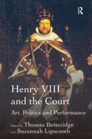 Henry VIII and the Court: Art, Politics and Performance 1409411850 Book Cover