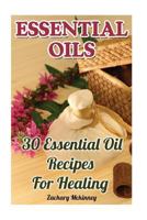 Essential Oils: 30 Essential Oil Recipes For Healing 1539801047 Book Cover